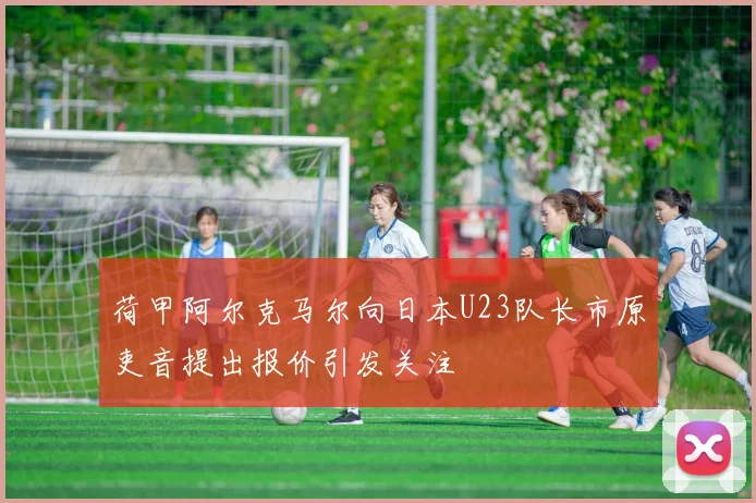 荷甲阿尔克马尔向日本U23队长市原吏音提出报价引发关注