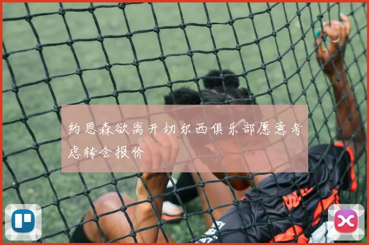 约恩森欲离开切尔西俱乐部愿意考虑转会报价